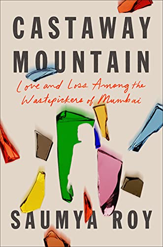 Cover of Castaway Mountain: Love and Loss Among the Wastepickers of Mumbai