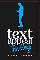 TextAppeal - For Guys!: The Ultimate Texting Guide 1469983834 Book Cover