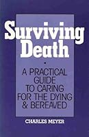 Surviving Death: Practical Guide to Caring for the Dying and Bereaved by Charles Meyer B01F81NQNS Book Cover