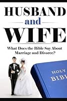Husband and Wife: What Does the Bible Say about Marriage and Divorce? 150769959X Book Cover
