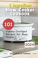 5 Ingredient Slow Cooker Cookbook: 101 Yummy Crockpot Recipes for Busy People B0CR7HPW1R Book Cover