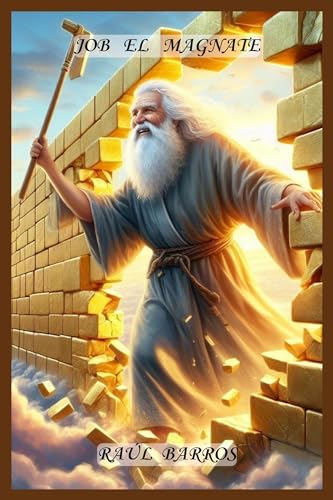 JOB EL MAGNATE: JOB EL MAGNATE (JOB, UNA ESCUELA DE EDUCACION BIBLICA FINANCIERA CELESTIAL nº 1)