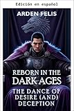 Renacido en las Edades Oscuras: La Danza del Deseo (y el Engaño) (Rey de la Edad Oscura nº 3)