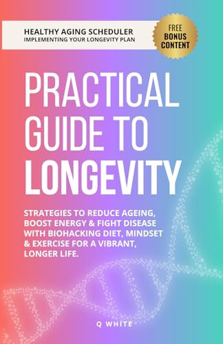 Practical Guide to Longevity: Strategies to Reduce Aging, Boost E...