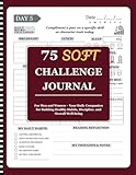 75 Soft Challenge Journal: For Men and Women – Your Daily Companion for Building Healthy Habits, Discipline, and Overall Well-being (Total Transformation System)