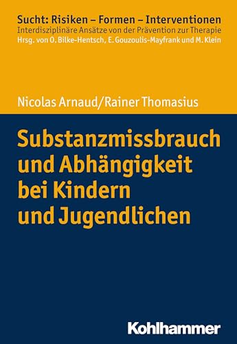 Substanzmissbrauch und Abhängigkeit bei Kindern und Jugendlichen (Sucht: Risiken - Formen - Interventionen: Interdisziplinäre Ansätze von der Prävention zur Therapie)