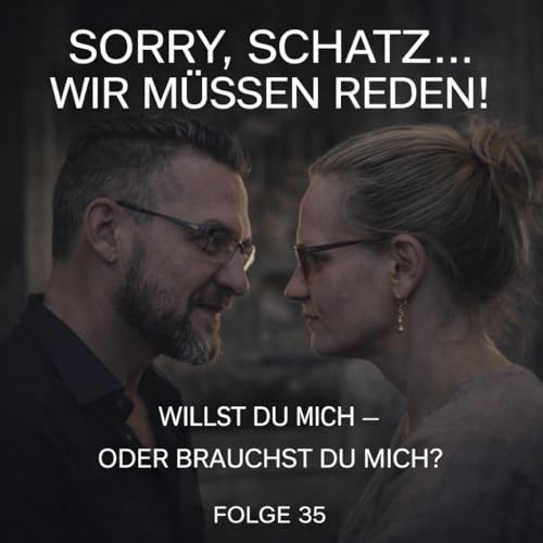#35 Willst du mich &ndash; oder brauchst du mich? Warum echte Beziehung mehr ist als Unabh&auml;ngigkeit!