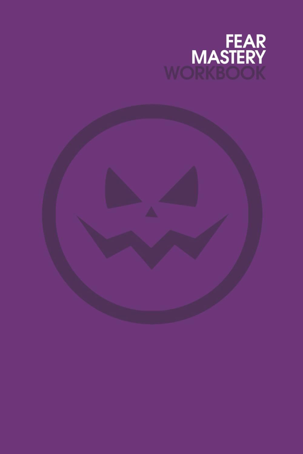 FEAR MASTERY WORKBOOK (Violet): Get rid of fear, anxiety and worry (self help)