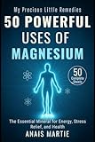 50 Powerful Uses of MAGNESIUM. 50 Complete Sheets: The Essential Mineral for Energy, Stress Relief, and Health