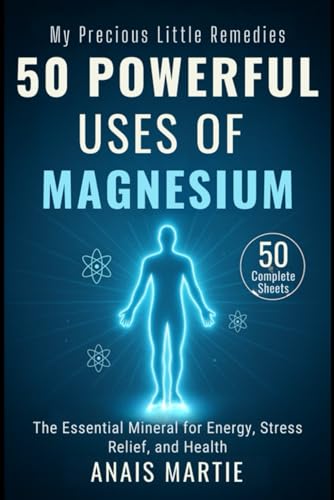 50 Powerful Uses of MAGNESIUM. 50 Complete Sheets: The Essential Mineral for Energy, Stress Relief,...