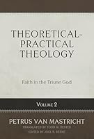 Theoretical-Practical Theology, Vol. 2: Faith in the Triune God 1601786743 Book Cover