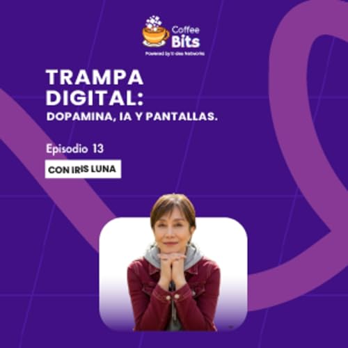 Trampa digital: dopamina, IA y pantallas | FT Dra. Iris Luna EP. 13 copertina