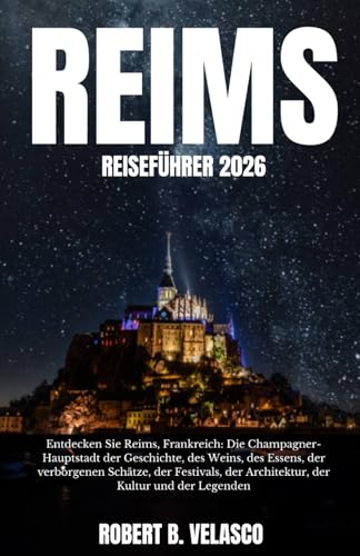 REIMS REISEFÜHRER 2026  Entdecken Sie Reims Frankreich  Die Champagner- Hauptstadt der Geschichte des Weins des Essens der verborgenen Schätze .. der Architektur der Kultur und der Legenden