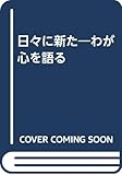 日々に新た: わが心を語る