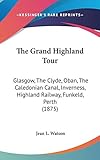 inverness highland apartments  The Grand Highland Tour: Glasgow, the Clyde, Oban, the Caledonian Canal, Inverness, Highland Railway, Funkeld, Perth: Glasgow, The Clyde, Oban, The ... Highland Railway, Funkeld, Perth (1875)