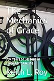 THE MECHANICS OF GRACE: 70+ Years of Lessons in Engineering a Life
