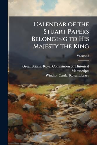 Calendar of the Stuart Papers Belonging to His Majesty the King; Volume 2