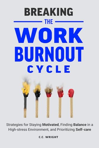 Breaking the Work Burnout Cycle: Strategies for Staying Motivated, Finding