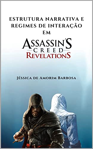 Estrutura narrativa e regimes de interação em Assassin's Creed Revelations (Portuguese Edition)