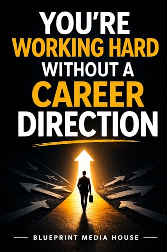 You’re Working Hard Without a Career Direction: How to Build a Clear Career Plan, Make Smarter...