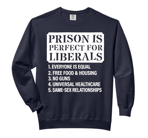 Prison Is Perfect For Liberals - Anti Liberal Quote Comfort Colors Adult Sweatshirt