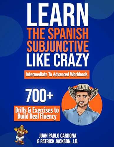 Learn The Spanish Subjunctive Like Crazy - Intermediate To Advanced Workbook: The Only Spanish Subjunctive Practice Book with 700+ Drills & Exercises to Build Real Fluency