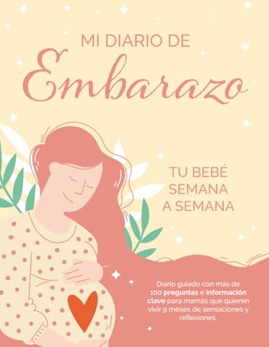 Mi Diario de Embarazo: Tu bebé semana a semana. Diario guiado con más de 100 preguntas e información clave para mamás que quieren vivir 9 meses de sensaciones y reflexiones. (Diarios)