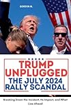  Trump Unplugged - The July 2024 Rally Scandal: Breaking Down the Incident, its Impact, and What Lies Ahead