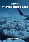 LIBYA TRAVEL GUIDE 2025: Ancient Wonders, Desert Treasures, and Mediterranean Charms
