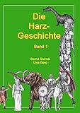 Die Harz - Geschichte 1: Von seiner Entstehung bis zur Zeit der Völkerwanderungen - Bernd Sternal, Lisa Berg 