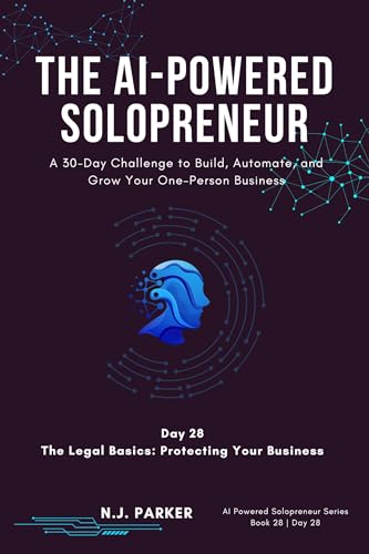 The AI-Powered Solopreneur - Day 28: The Legal Basics: Protecting Your Business (The AI-Powered Solopreneur: A 30-Day Challenge to Build, Automate, and Grow Your One-Person Business)