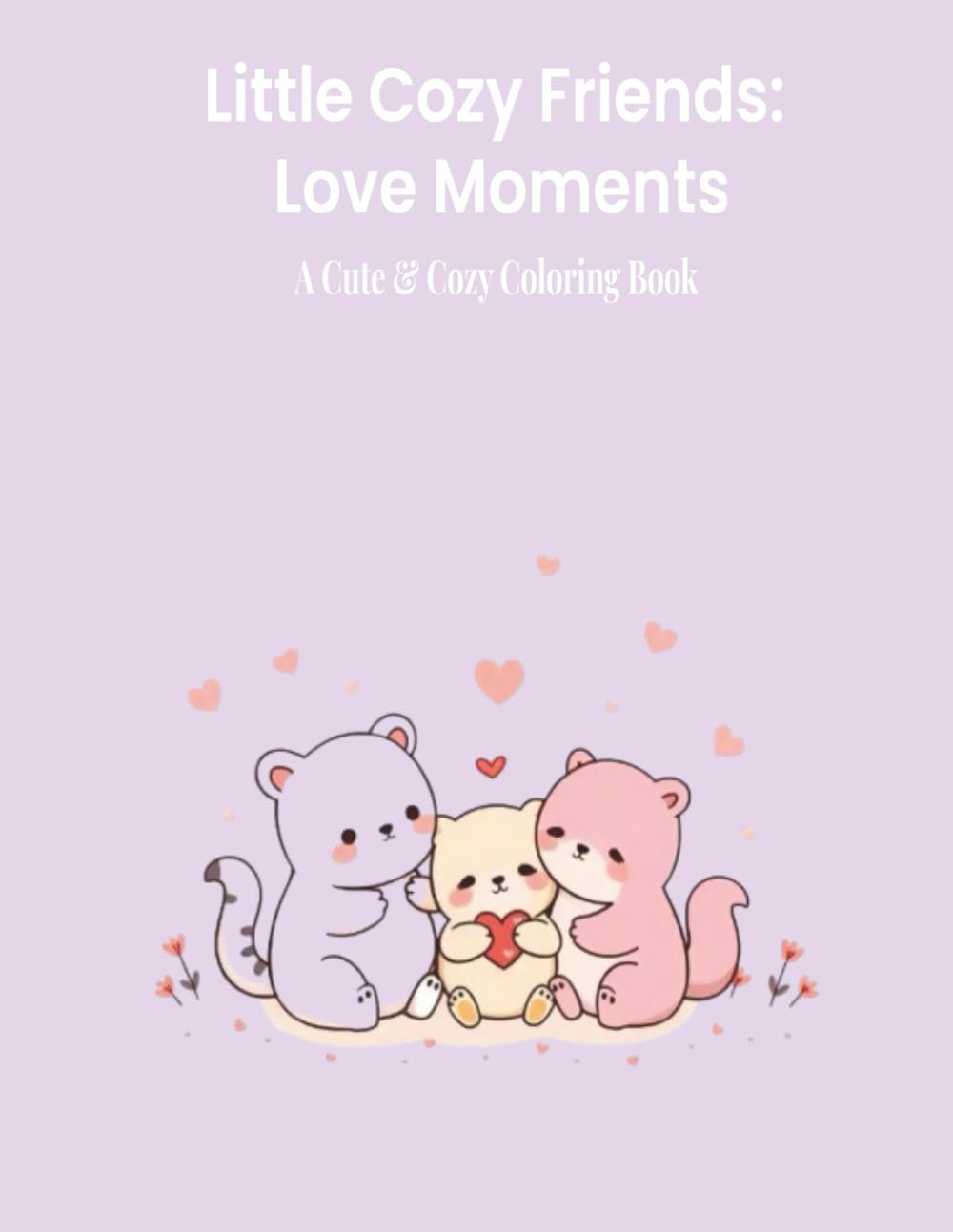 Little Cozy Friends: Love Moments: A Cute & Cozy Coloring Book for Adults and Teens