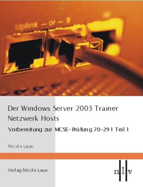  Der Windows Server 2003 Trainer. Netzwerk Hosts: Vorbereitung zur MCSE-Prüfung 70-291 Teil 1
