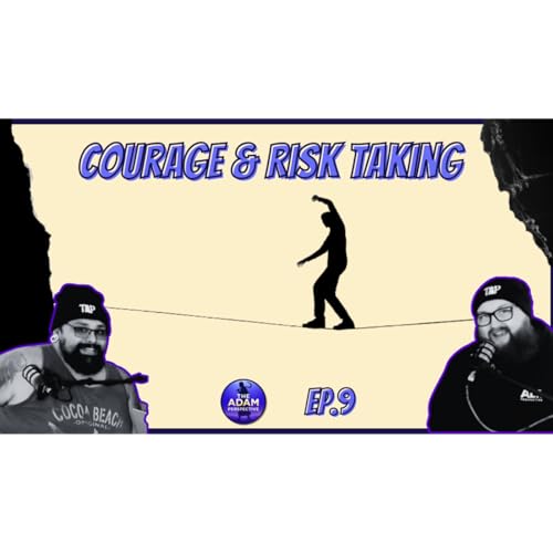Courage & Risk Taking | The Adam Perspective Ep. 9