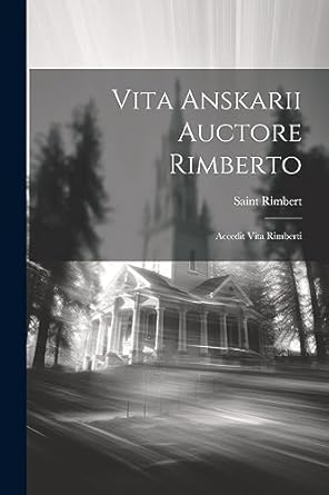 Vita Anskarii Auctore Rimberto: Accedit Vita Rimberti (Latin Edition ...