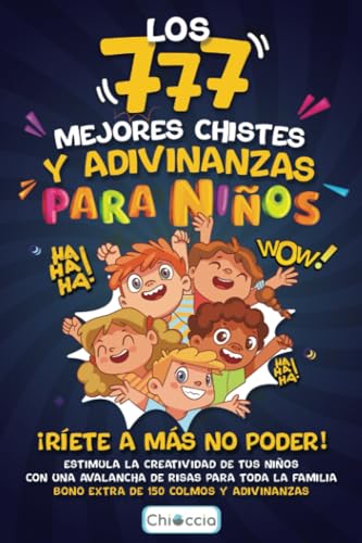 LOS 777 MEJORES CHISTES Y ADIVINANZAS PARA NIÑOS: ¡RÍETE A MÁS NO PODER! Estimula la creatividad de tus niños con una avalancha de risas para toda la ... y adivinanzas. (Regalo para niño y niña)