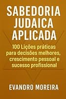 SABEDORIA JUDAICA APLICADA: 100 Lições para Vida, Carreira e Negócios (Portuguese Edition) B0G6WJ11HX Book Cover