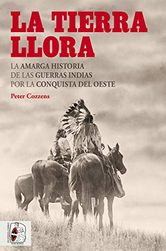 La tierra llora: La amarga historia de las Guerras Indias por la Conquista del Oeste (Otros Títulos nº 5) (Spanish Edition)