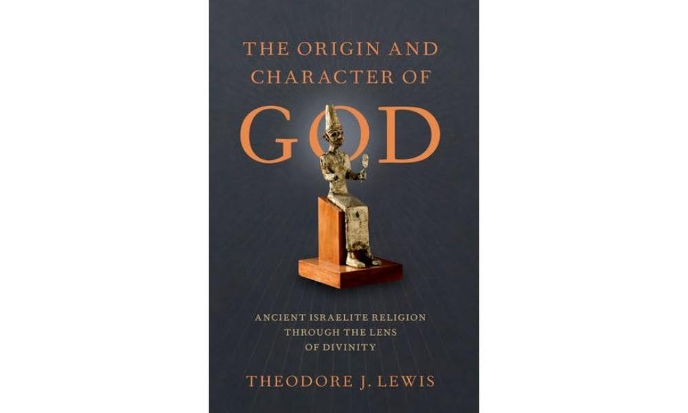 The Origin and Character of God: Ancient Israelite Religion Through the Lens of Divinity