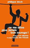 Ne me dites plus jamais bon courage !: Lexique anti-déprime à usage immédiat des français. 2919728105 Book Cover
