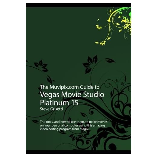 The Muvipix.com Guide to Vegas Movie Studio Platinum 15: The tools, and how to use them, to make movies on your personal computer