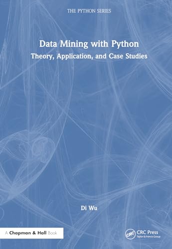 Data Mining with Python: Theory, Application, and Case Studies (Chapman & Hall/CRC The Python Series) view 2