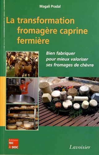 La transformation fromagère caprine fermière: Bien fabriquer pour mieux valoriser ses fromages de chèvre