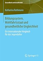 Bildungssystem, Wohlfahrtsstaat Und Gesundheitliche Ungleichheit: Ein Internationaler Vergleich Fur Das Jugendalter 3658100524 Book Cover