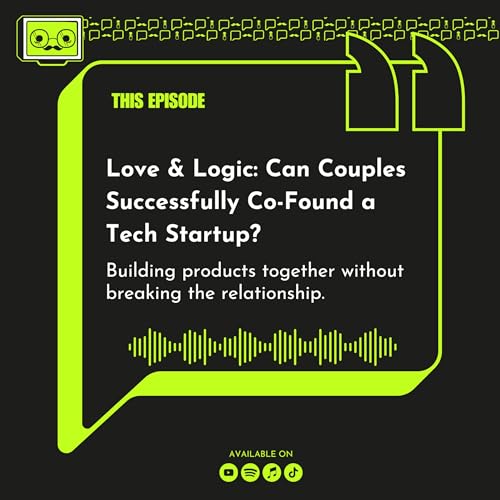 149 - Love & Logic: Can Couples Successfully Co-Found a Tech Startup?