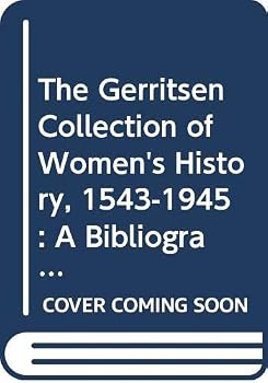The Gerritsen Collection of Women's History, 1543-1945: A Bibliographic Guide to the Microform Collection - Volume One: Gerritsen Language Series