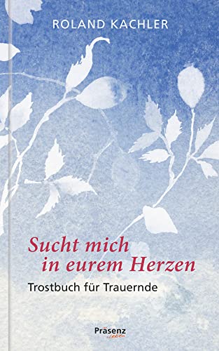 Sucht mich in eurem Herzen - Roland Kachler Gebunden