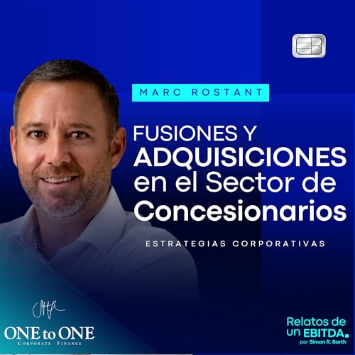 Fusiones y Adquisiciones en el Sector de Concesionarios | Conversaci&oacute;n con Marc Rostant