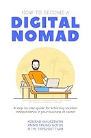 How to Become a Digital Nomad: A step-by-step guide for achieving location independence in your business or career 1521598401 Book Cover
