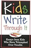 Kids Write Through It: Essays from Kids Who've Triumphed Over Trouble